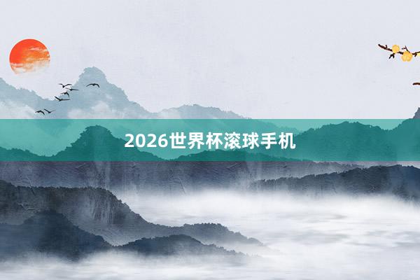 2026世界杯滚球手机