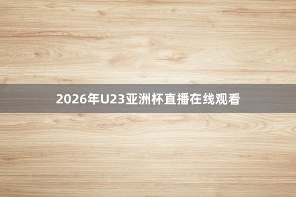 2026年U23亚洲杯直播在线观看