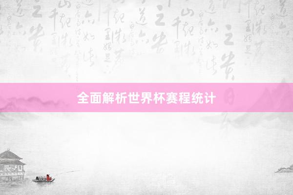 全面解析世界杯赛程统计
