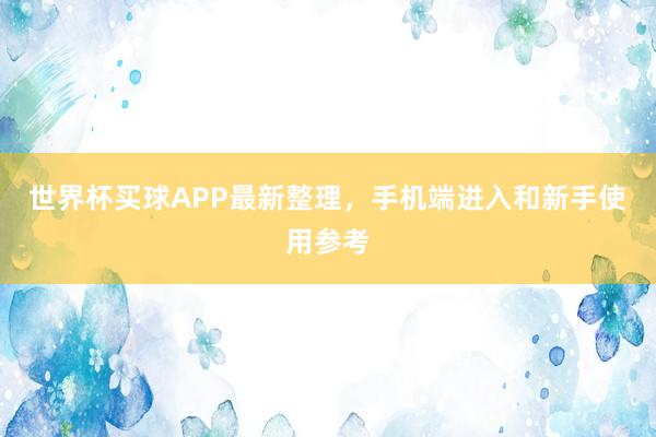 世界杯买球APP最新整理，手机端进入和新手使用参考