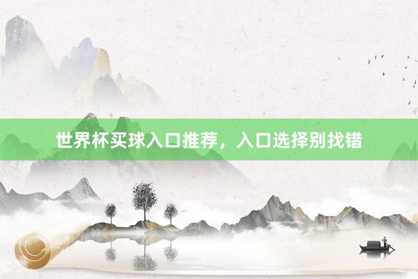 世界杯买球入口推荐，入口选择别找错