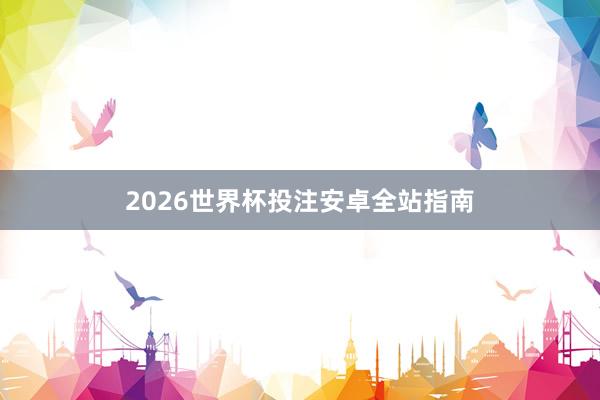 2026世界杯投注安卓全站指南