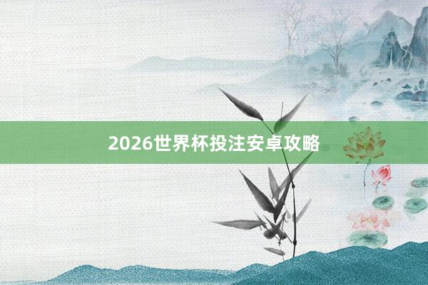 2026世界杯投注安卓攻略