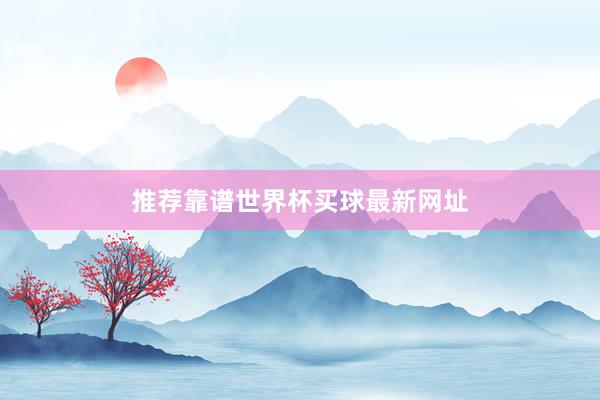 推荐靠谱世界杯买球最新网址