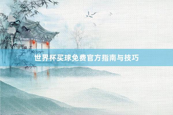 世界杯买球免费官方指南与技巧