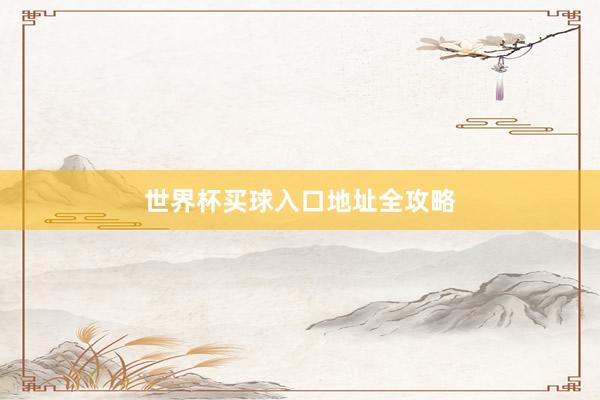 世界杯买球入口地址全攻略